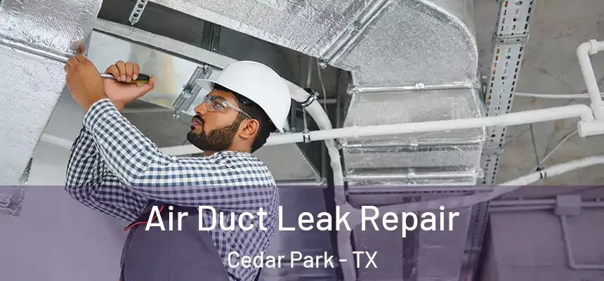 Air Duct Leak Repair Cedar Park - TX