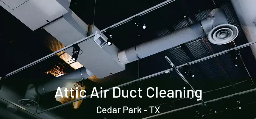  Attic Air Duct Cleaning Cedar Park - TX