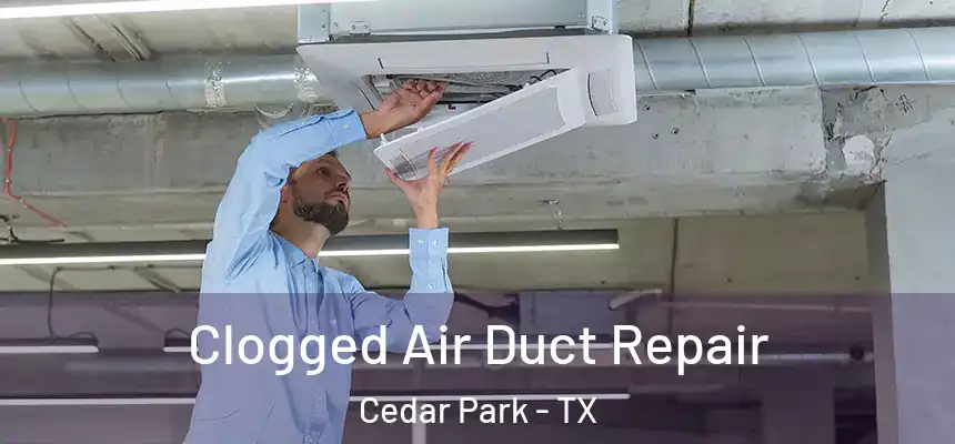 Clogged Air Duct Repair Cedar Park - TX