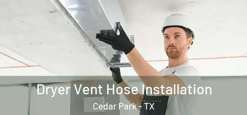  Dryer Vent Hose Installation Cedar Park - TX