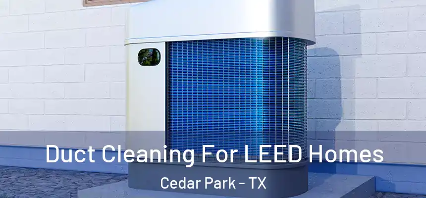  Duct Cleaning For LEED Homes Cedar Park - TX