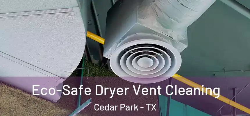  Eco-Safe Dryer Vent Cleaning Cedar Park - TX