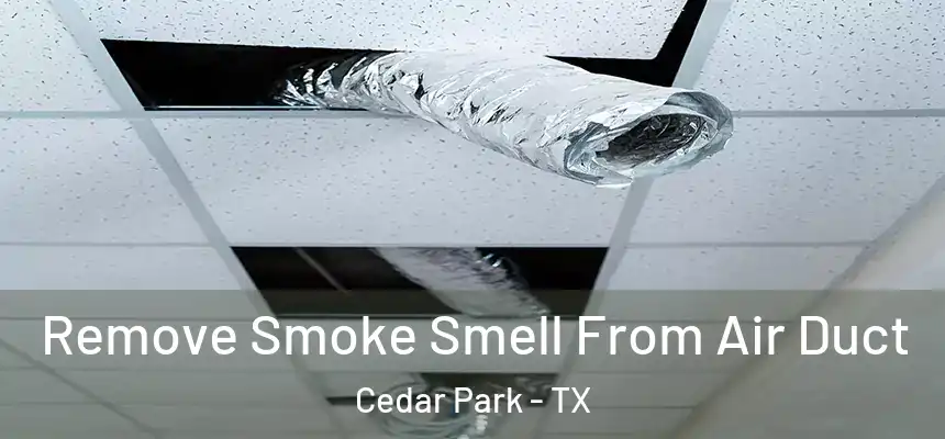 Remove Smoke Smell From Air Duct Cedar Park - TX