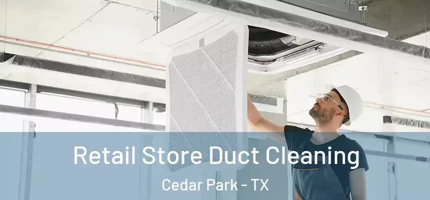  Retail Store Duct Cleaning Cedar Park - TX